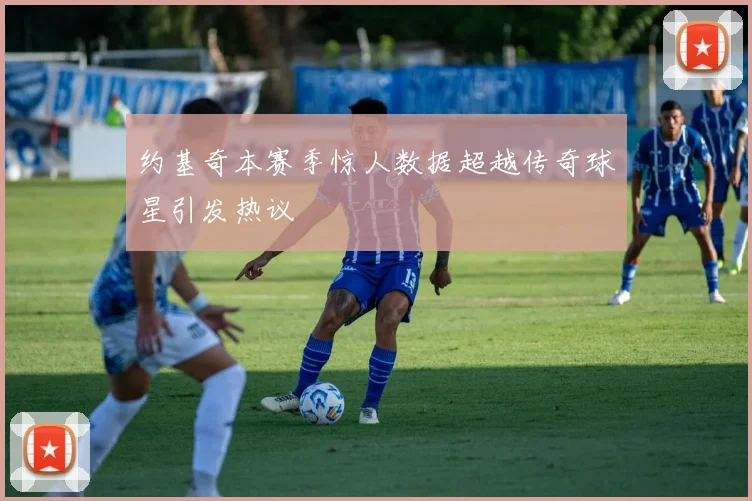 约基奇本赛季惊人数据超越传奇球星引发热议
