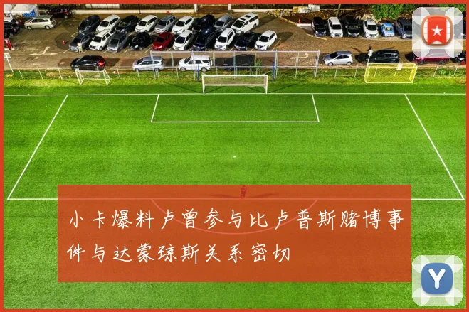 小卡爆料卢曾参与比卢普斯赌博事件与达蒙琼斯关系密切