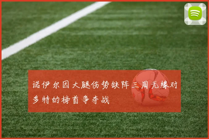 诺伊尔因大腿伤势缺阵三周无缘对多特的榜首争夺战