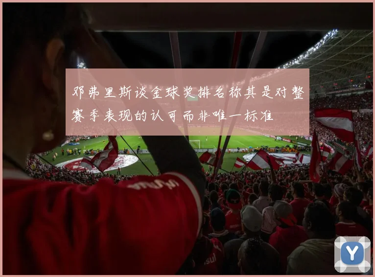 邓弗里斯谈金球奖排名称其是对整赛季表现的认可而非唯一标准