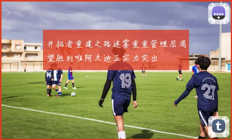 开拓者重建之路迷雾重重管理层渴望胜利唯阿夫迪亚实力突出
