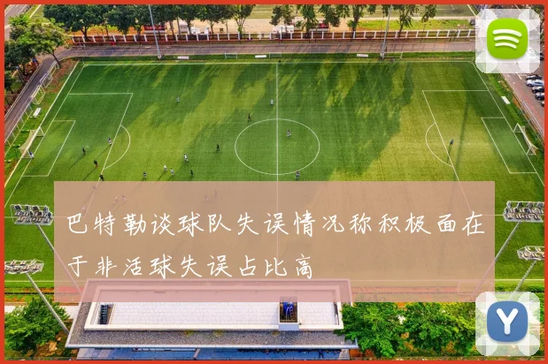 巴特勒谈球队失误情况称积极面在于非活球失误占比高