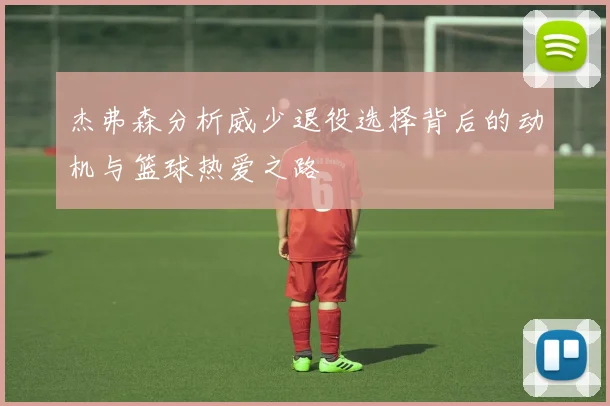 杰弗森分析威少退役选择背后的动机与篮球热爱之路